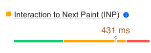 Interaction to next paint - a range bar showing green (good) orange (needs improvement) and red (bad) ranges for INP, the value in orange is 431 ms 